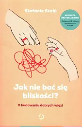 Jak nie bać się bliskości? O budowaniu dobrych więzi